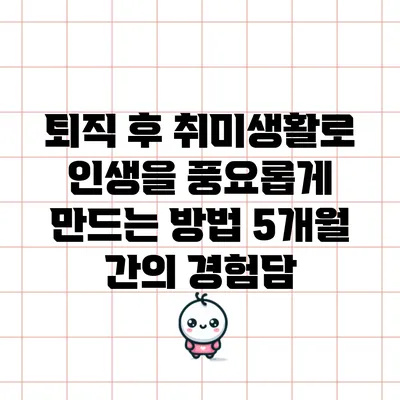 퇴직 후 취미생활로 인생을 풍요롭게 만드는 방법: 5개월 간의 경험담