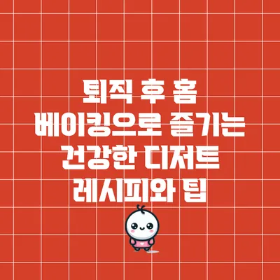 퇴직 후 홈 베이킹으로 즐기는 건강한 디저트 레시피와 팁