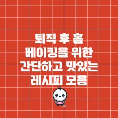 퇴직 후 홈 베이킹을 위한 간단하고 맛있는 레시피 모음