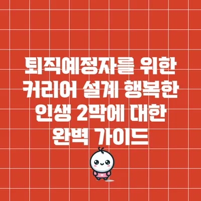 퇴직예정자를 위한 커리어 설계: 행복한 인생 2막에 대한 완벽 가이드