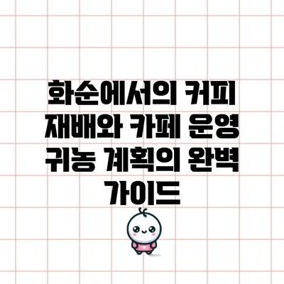 화순에서의 커피 재배와 카페 운영: 귀농 계획의 완벽 가이드