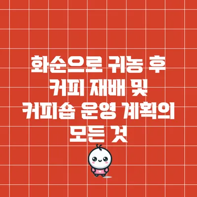 화순으로 귀농 후 커피 재배 및 커피숍 운영 계획의 모든 것