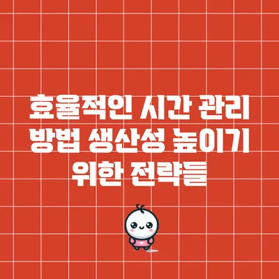 효율적인 시간 관리 방법: 생산성 높이기 위한 전략들