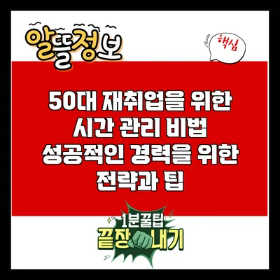 50대 재취업을 위한 시간 관리 비법: 성공적인 경력을 위한 전략과 팁