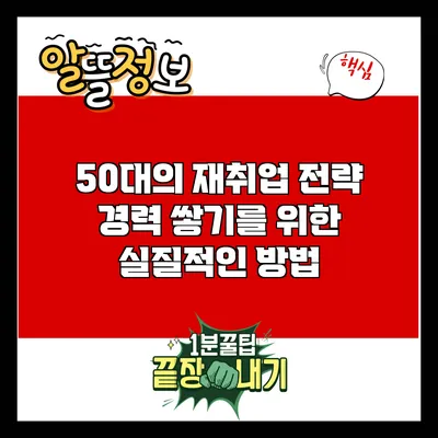 50대의 재취업 전략: 경력 쌓기를 위한 실질적인 방법
