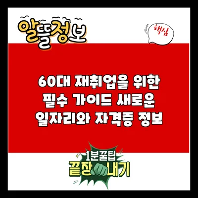 60대 재취업을 위한 필수 가이드: 새로운 일자리와 자격증 정보