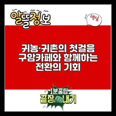 귀농·귀촌의 첫걸음: 구암카페와 함께하는 전환의 기회
