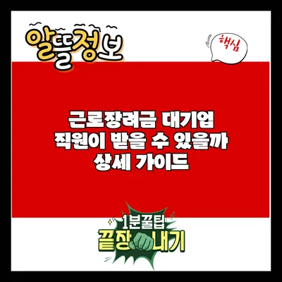 근로장려금 대기업 직원이 받을 수 있을까? 상세 가이드