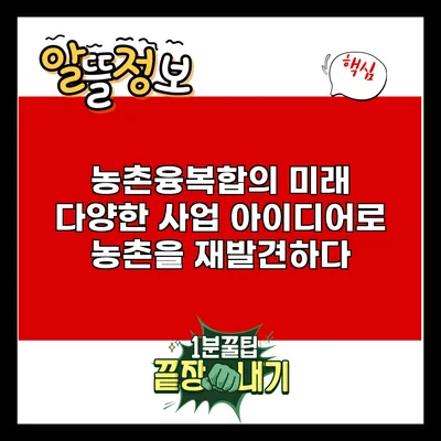 농촌융복합의 미래: 다양한 사업 아이디어로 농촌을 재발견하다