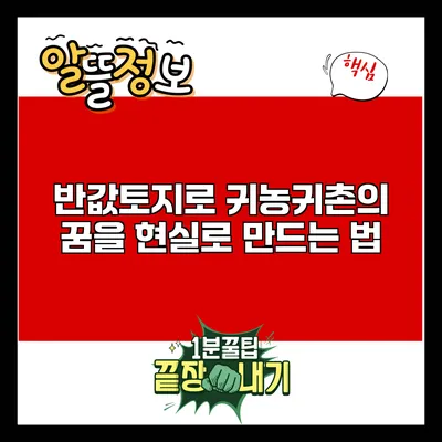 반값토지로 귀농귀촌의 꿈을 현실로 만드는 법
