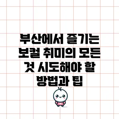 부산에서 즐기는 보컬 취미의 모든 것: 시도해야 할 방법과 팁