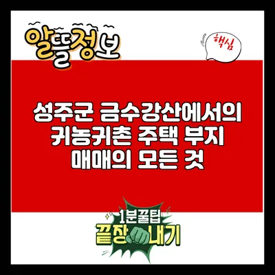 성주군 금수강산에서의 귀농귀촌 주택 부지 매매의 모든 것