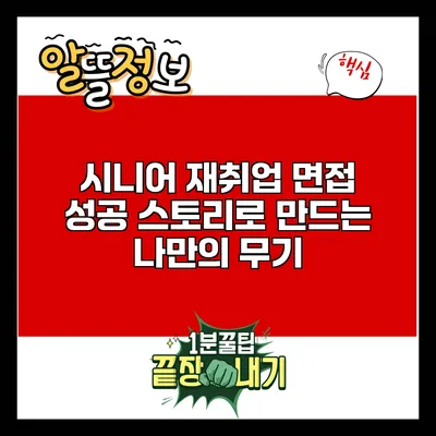 시니어 재취업 면접: 성공 스토리로 만드는 나만의 무기