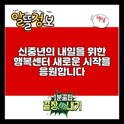 신중년의 내일을 위한 행복센터: 새로운 시작을 응원합니다