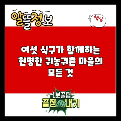 여섯 식구가 함께하는 현명한 귀농귀촌 마을의 모든 것