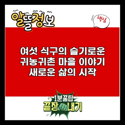 여섯 식구의 슬기로운 귀농귀촌 마을 이야기: 새로운 삶의 시작