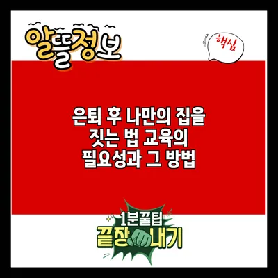 은퇴 후 나만의 집을 짓는 법: 교육의 필요성과 그 방법