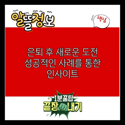은퇴 후 새로운 도전: 성공적인 사례를 통한 인사이트