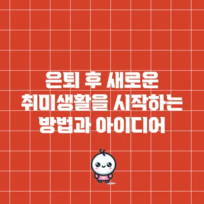 은퇴 후 새로운 취미생활을 시작하는 방법과 아이디어