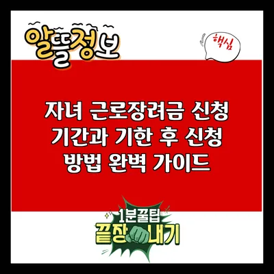 자녀 근로장려금 신청 기간과 기한 후 신청 방법 완벽 가이드