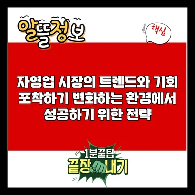 자영업 시장의 트렌드와 기회 포착하기: 변화하는 환경에서 성공하기 위한 전략