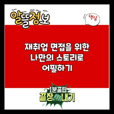 재취업 면접을 위한 나만의 스토리로 어필하기