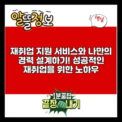 재취업 지원 서비스와 나만의 경력 설계하기! 성공적인 재취업을 위한 노하우