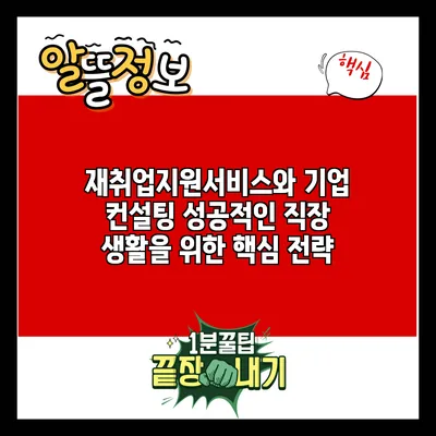 재취업지원서비스와 기업 컨설팅: 성공적인 직장 생활을 위한 핵심 전략