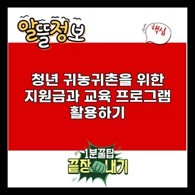 청년 귀농귀촌을 위한 지원금과 교육 프로그램 활용하기