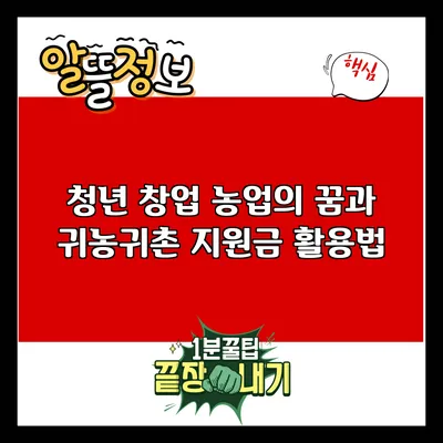 청년 창업 농업의 꿈과 귀농귀촌 지원금 활용법