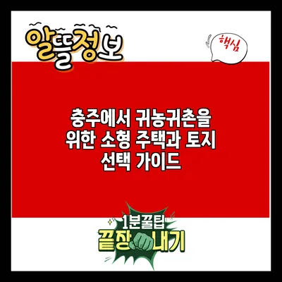 충주에서 귀농귀촌을 위한 소형 주택과 토지 선택 가이드