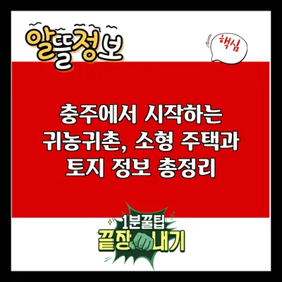 충주에서 시작하는 귀농귀촌, 소형 주택과 토지 정보 총정리