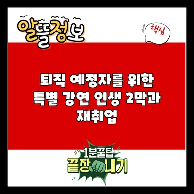 퇴직 예정자를 위한 특별 강연: 인생 2막과 재취업