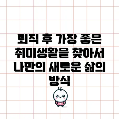 퇴직 후 가장 좋은 취미생활을 찾아서: 나만의 새로운 삶의 방식