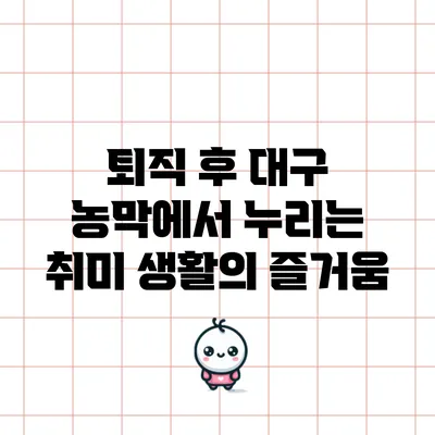 퇴직 후 대구 농막에서 누리는 취미 생활의 즐거움