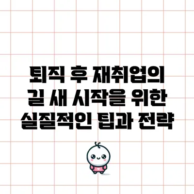 퇴직 후 재취업의 길: 새 시작을 위한 실질적인 팁과 전략