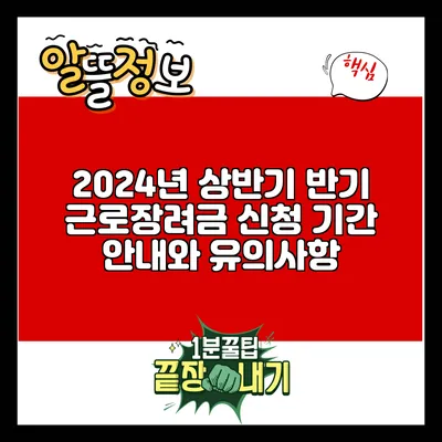 2024년 상반기 반기 근로장려금 신청 기간 안내와 유의사항