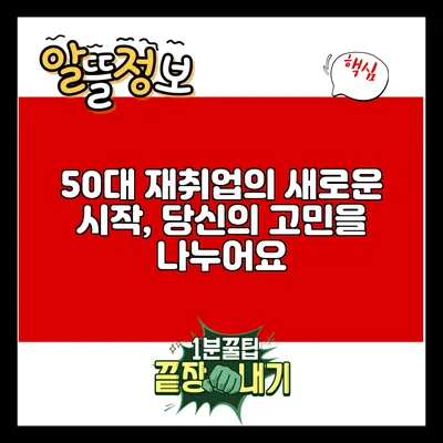 50대 재취업의 새로운 시작, 당신의 고민을 나누어요