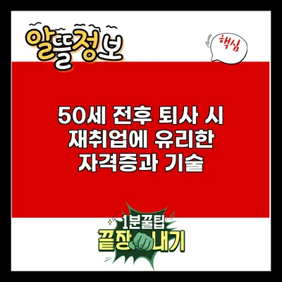 50세 전후 퇴사 시 재취업에 유리한 자격증과 기술