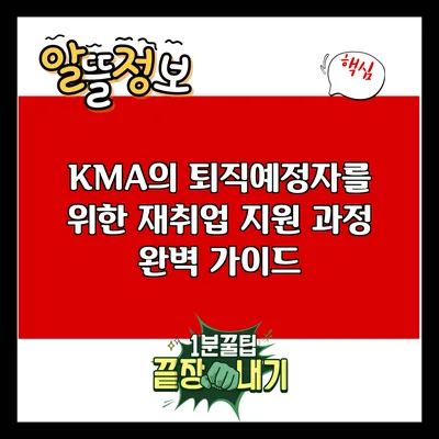 KMA의 퇴직예정자를 위한 재취업 지원 과정 완벽 가이드