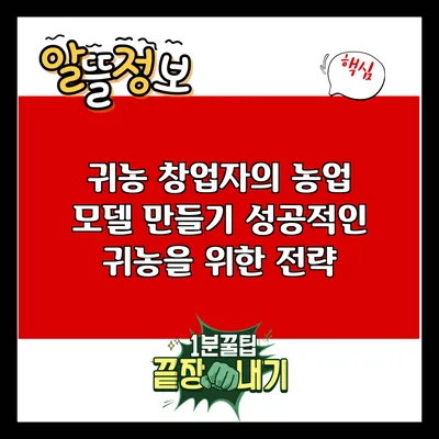 귀농 창업자의 농업 모델 만들기: 성공적인 귀농을 위한 전략