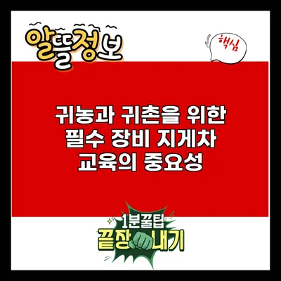 귀농과 귀촌을 위한 필수 장비: 지게차 교육의 중요성