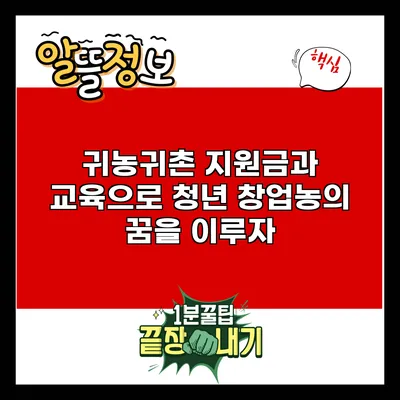귀농귀촌 지원금과 교육으로 청년 창업농의 꿈을 이루자