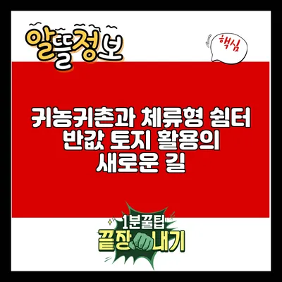 귀농귀촌과 체류형 쉼터: 반값 토지 활용의 새로운 길