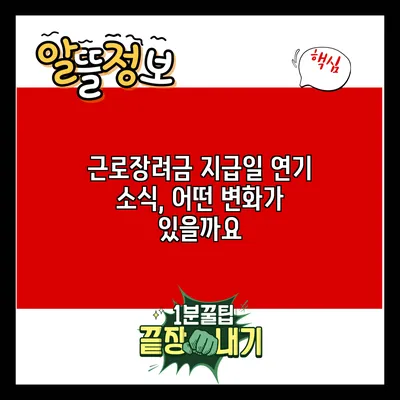 근로장려금 지급일 연기 소식, 어떤 변화가 있을까요?