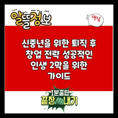 신중년을 위한 퇴직 후 창업 전략: 성공적인 인생 2막을 위한 가이드