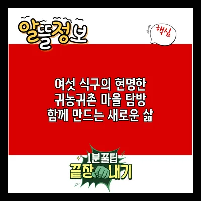 여섯 식구의 현명한 귀농귀촌 마을 탐방: 함께 만드는 새로운 삶
