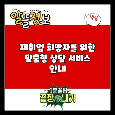 재취업 희망자를 위한 맞춤형 상담 서비스 안내
