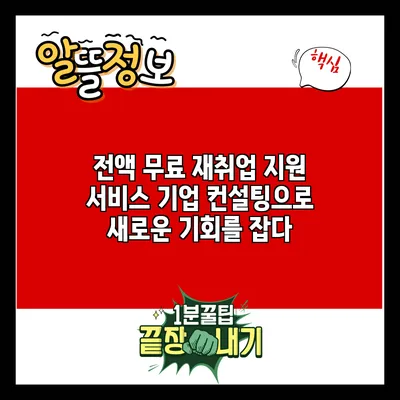 전액 무료 재취업 지원 서비스: 기업 컨설팅으로 새로운 기회를 잡다