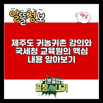 제주도 귀농귀촌 강의와 국세청 교육원의 핵심 내용 알아보기